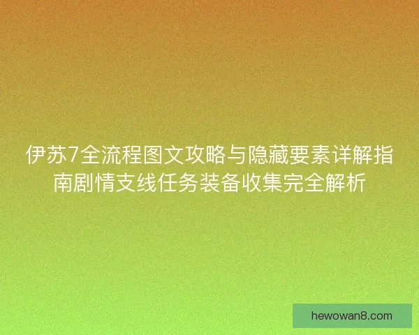 伊苏7全流程图文攻略与隐藏要素详解指南剧情支线任务装备收集完全解析