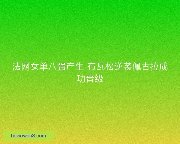 法网女单八强产生 布瓦松逆袭佩古拉成功晋级
